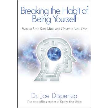 Breaking the Habit of Being Yourself - by  Joe Dispenza (Paperback)