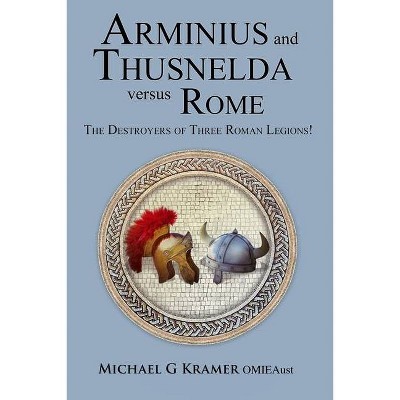 Arminius and Thusnelda Versus Rome - by  Michael Kramer (Paperback)