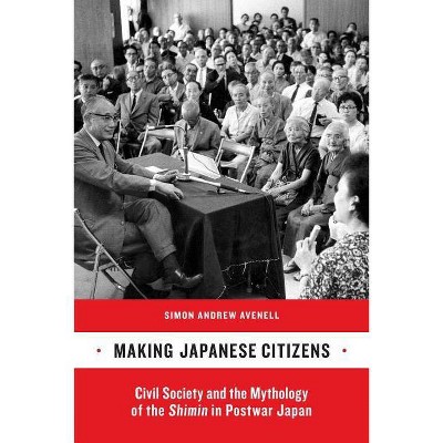 Making Japanese Citizens - by  Simon Andrew Avenell (Paperback)