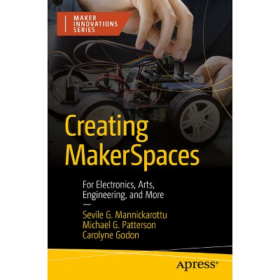 Creating Makerspaces - (Maker Innovations) by  Sevile G Mannickarottu & Michael G Patterson & Carolyne Godon (Paperback)
