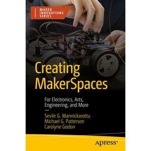 Creating Makerspaces - (Maker Innovations) by  Sevile G Mannickarottu & Michael G Patterson & Carolyne Godon (Paperback) - 1 of 1