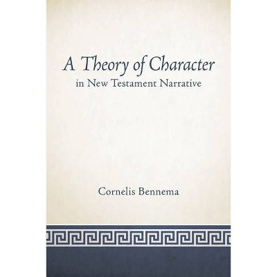 A Theory of Character in New Testament Narrative - by  Cornelis Bennema (Paperback)