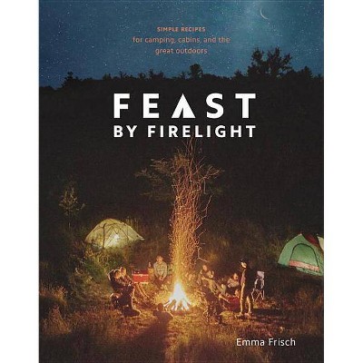 Feast by Firelight - by Emma Frisch (Hardcover)