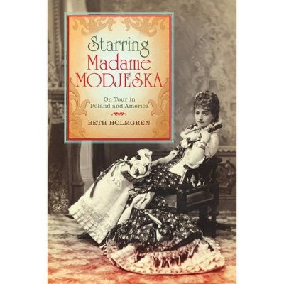 Starring Madame Modjeska - by  Beth Holmgren (Hardcover)