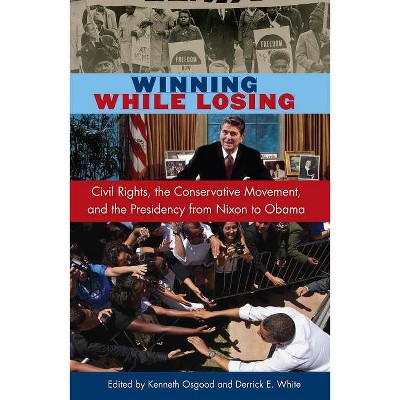 Winning While Losing - (Alan B. and Charna Larkin Symposium on the American Presiden) by  Kenneth Osgood & Derrick E White (Hardcover)