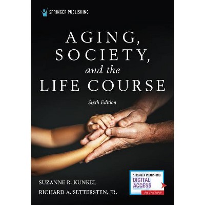 Aging, Society, and the Life Course, Sixth Edition - 6th Edition by  Suzanne R Kunkel & Richard Settersten (Paperback)