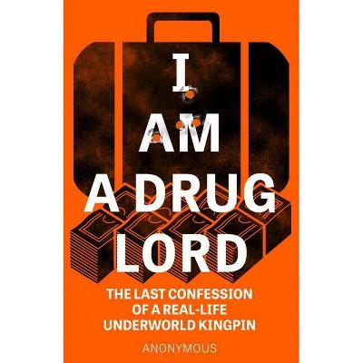 I Am a Drug Lord - by  Anonymous (Paperback)