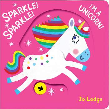 Sparkle! Sparkle! I'm a Unicorn! - (Little Hands Big Fun) by  Jo Lodge (Board Book)