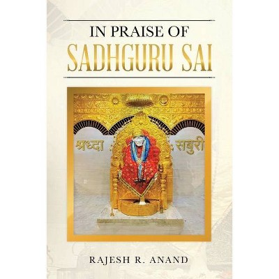 In Praise of Sadhguru Sai - by  Rajesh R Anand (Paperback)