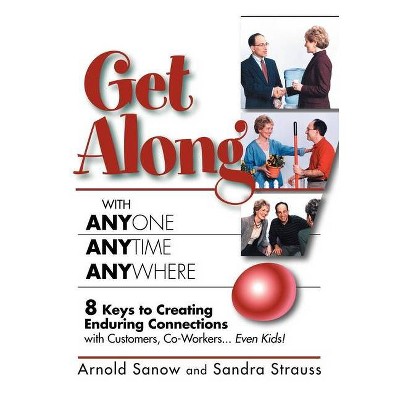 Get Along with Anyone, Anytime, Anywhere! - by  Arnold Sanow & Sandra Strauss (Paperback)