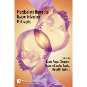 Practical and Theoretical Reason in Modern Philosophy - by  Paniel Reyes Cárdenas & Roberto Casales García & Daniel R Herbert (Paperback) - 1 of 1