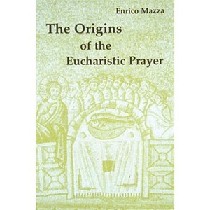 The Origins of Eucharistic Prayer - by  Enrico Mazza (Paperback) - 1 of 1