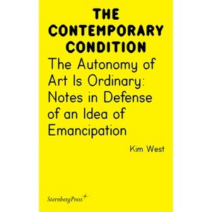 The Autonomy of Art Is Ordinary - (Sternberg Press / The Contemporary Condition) by  Kim West (Paperback) - 1 of 1