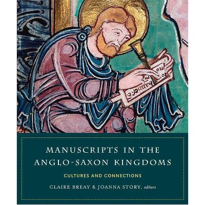 Manuscripts in the Anglo-Saxon Kingdoms - by  Claire Breay & Joanna Story (Hardcover)