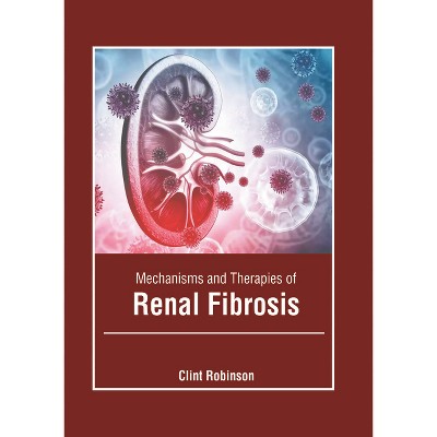 Mechanisms and Therapies of Renal Fibrosis - by  Clint Robinson (Hardcover)
