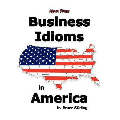 Business Idioms in America - 2nd Edition by  Bruce Stirling (Paperback)