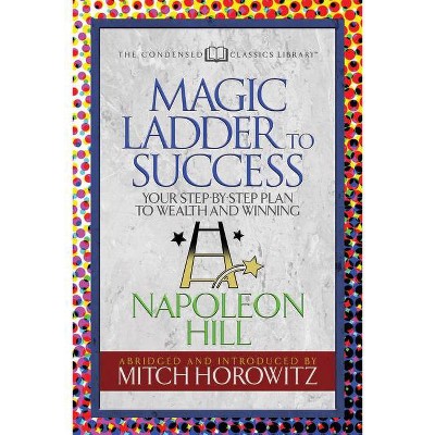 The Magic Ladder to Success (Condensed Classics) - by  Napoleon Hill & Mitch Horowitz (Paperback)