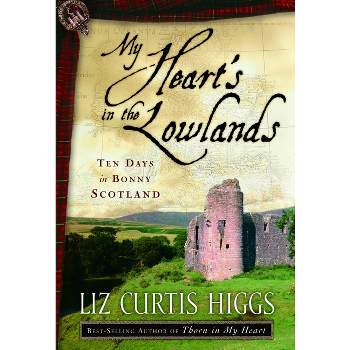 My Heart's in the Lowlands - by  Liz Curtis Higgs (Paperback)