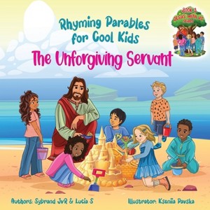The Unforgiving Servant (Rhyming Parables For Cool Kids) Book 3 - Forgive and Free Yourself! - (Jesus with Us) by  Sybrand Jvr & Lucia S (Paperback) - 1 of 1