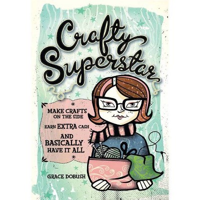 Crafty Superstar - by  Grace Dobush (Paperback)