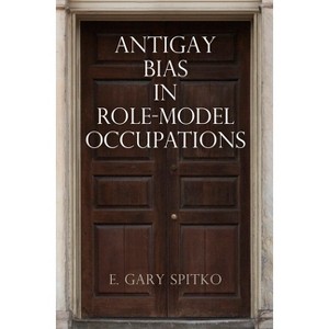 Antigay Bias in Role-Model Occupations - (Pennsylvania Studies in Human Rights) by  E Gary Spitko (Hardcover) - 1 of 1