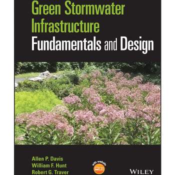 Green Stormwater Infrastructure Fundamentals and Design - by  Allen P Davis & William F Hunt & Robert G Traver (Hardcover)