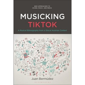 Musicking TikTok - (New Approaches to Sound, Music, and Media) by  Juan Bermúdez (Hardcover) - 1 of 1
