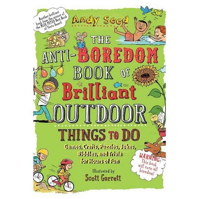 The Anti-Boredom Book of Brilliant Outdoor Things to Do - (Anti-Boredom Books) by  Andy Seed (Paperback)