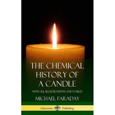 The Chemical History of a Candle - by  Michael Faraday (Hardcover)