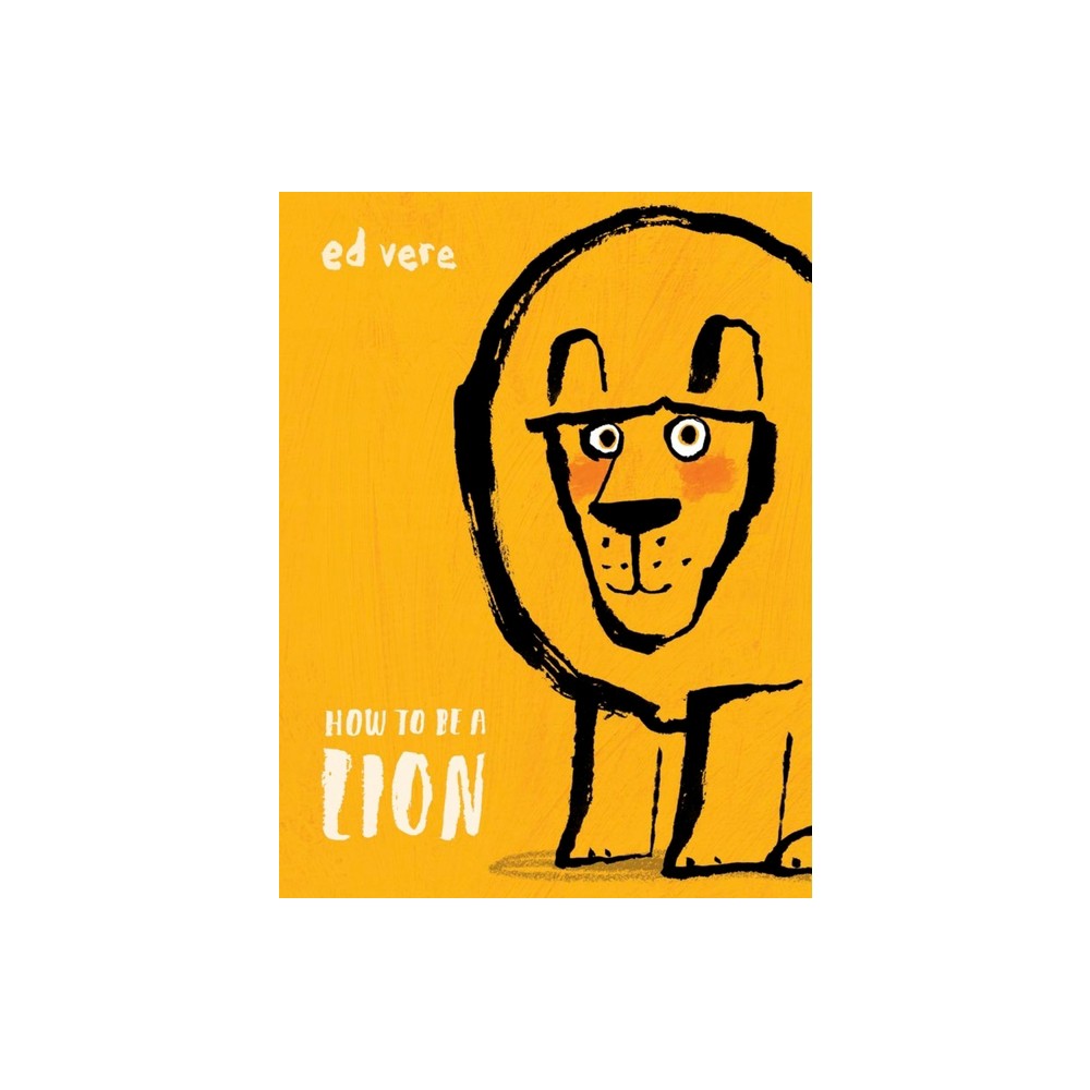 How to Be a Lion - by Ed Vere (Hardcover)