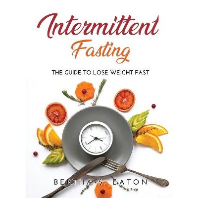 Intermittent Fasting - by  Bertha S Eaton (Hardcover)