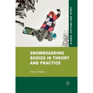 Snowboarding Bodies in Theory and Practice - (Global Culture and Sport) by  H Thorpe (Paperback) - 1 of 1