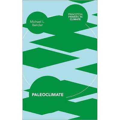 Paleoclimate - (Princeton Primers in Climate) by  Michael L Bender (Paperback)