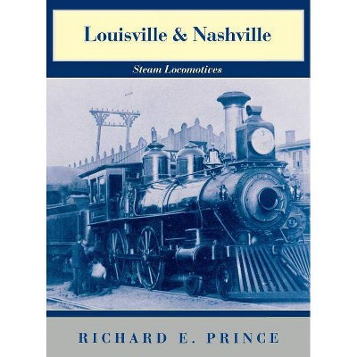 Louisville & Nashville Steam Locomotives, 1968 Revised Edition - 196th Edition by  Richard E Prince (Hardcover)