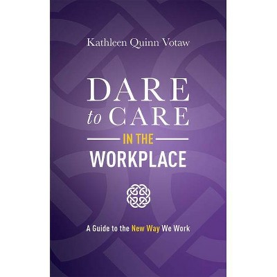 Dare to Care in the Workplace - by  Kathleen Quinn Votaw (Hardcover)