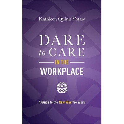 Dare to Care in the Workplace - by  Kathleen Quinn Votaw (Hardcover)