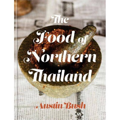 The Food of Northern Thailand - by  Austin Bush (Hardcover)