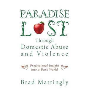 Paradise Lost Through Domestic Abuse and Violence - by  Brad Mattingly (Paperback) - 1 of 1