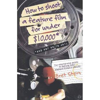 How to Shoot a Feature Film for Under $10,000 - by  Bret Stern (Paperback)
