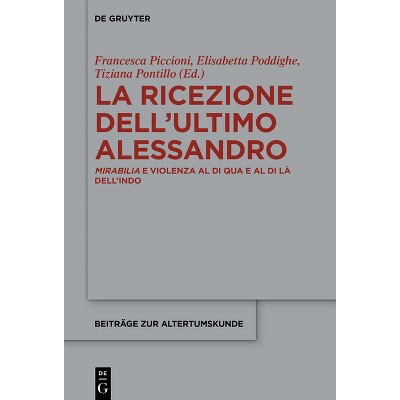 La Ricezione Dell'ultimo Alessandro - (Beiträge Zur Altertumskunde) by  Francesca Piccioni & Elisabetta Poddighe & Tiziana Pontillo (Hardcover)