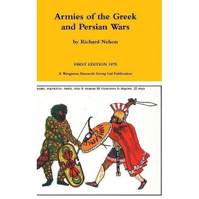 Armies of the Greek and Persian Wars 500 to 350 BC - by  Richard Nelson (Hardcover)