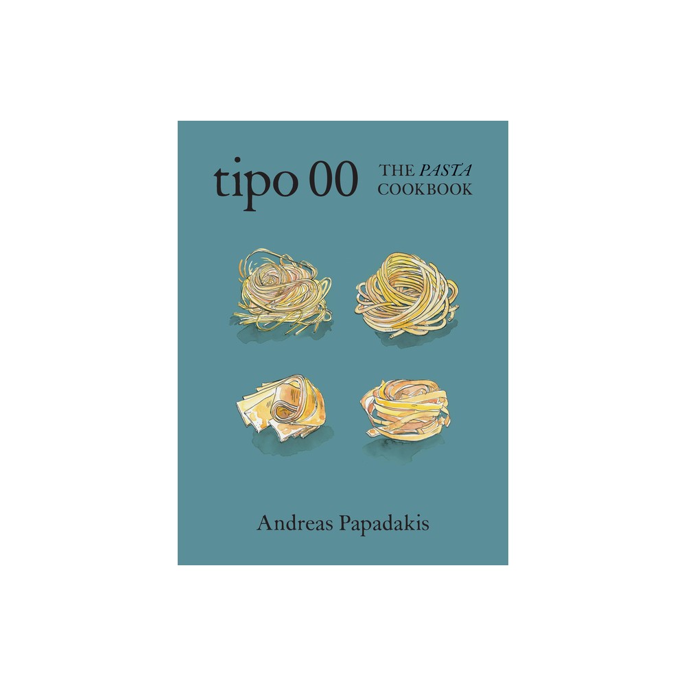 Tipo 00 the Pasta Cookbook - by Andreas Papadakis (Hardcover)