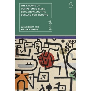 The Failure of Competence-Based Education and the Demand for Bildung - (Bloomsbury Inquiries in Philosophy and Education) (Hardcover) - 1 of 1