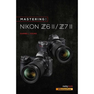 Mastering the Nikon Z6 II / Z7 II - (The Mastering Camera Guide) by  Darrell Young (Paperback)