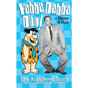 Yabba Dabba Doo! the Alan Reed Story (hardback) - by  Alan Reed & Ben Ohmart (Hardcover) - 1 of 1
