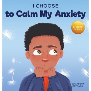 I Choose to Calm My Anxiety - (Teacher and Therapist Toolbox: I Choose) by  Elizabeth Estrada (Hardcover) - 1 of 1
