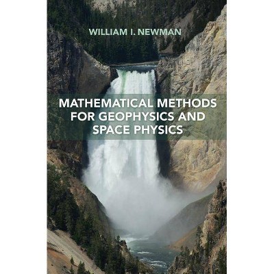 Mathematical Methods for Geophysics and Space Physics - by  William I Newman (Hardcover)