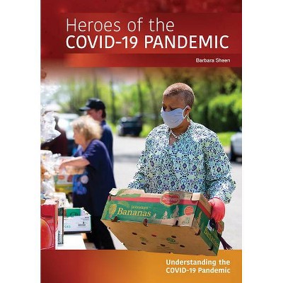 Heroes of the Covid-19 Pandemic - (Understanding the Covid-19 Pandemic) by  Barbara Sheen (Hardcover)