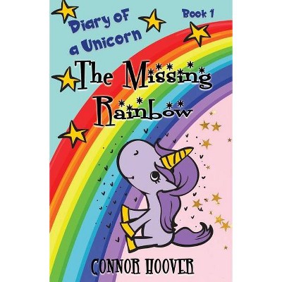 The Missing Rainbow - (Diary of a Unicorn) by  Connor Hoover (Paperback)