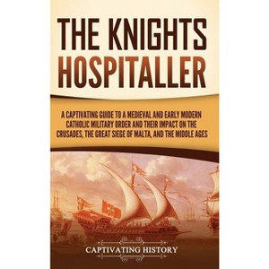 The Knights Hospitaller - by  Captivating History (Hardcover) - 1 of 1